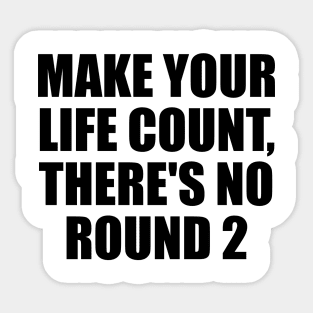 Make your life count, there's no round 2 Sticker